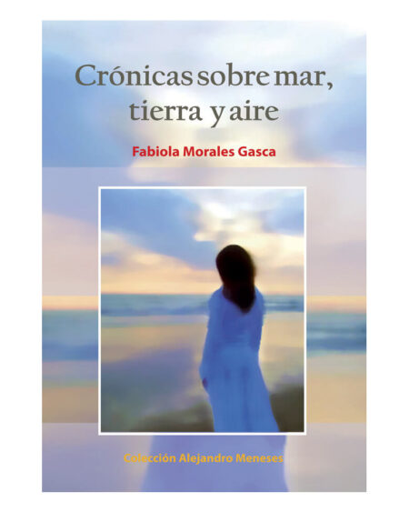 Crónicas sobre mar, tierra y aire : Morales Gasca, Fabiola