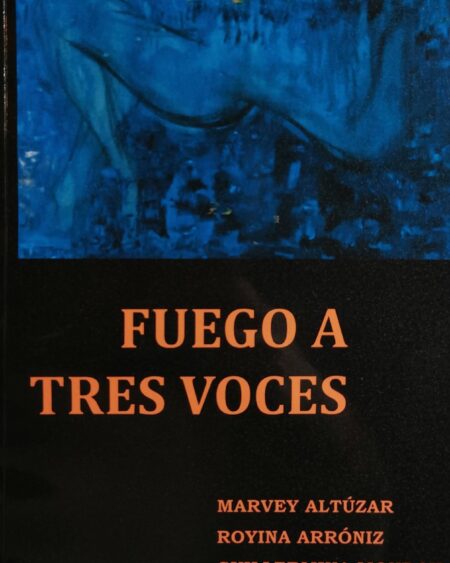 Fuego a Tres Voces: Altuzar, Marvey-Arróniz, Royina-Monroy Guillermina