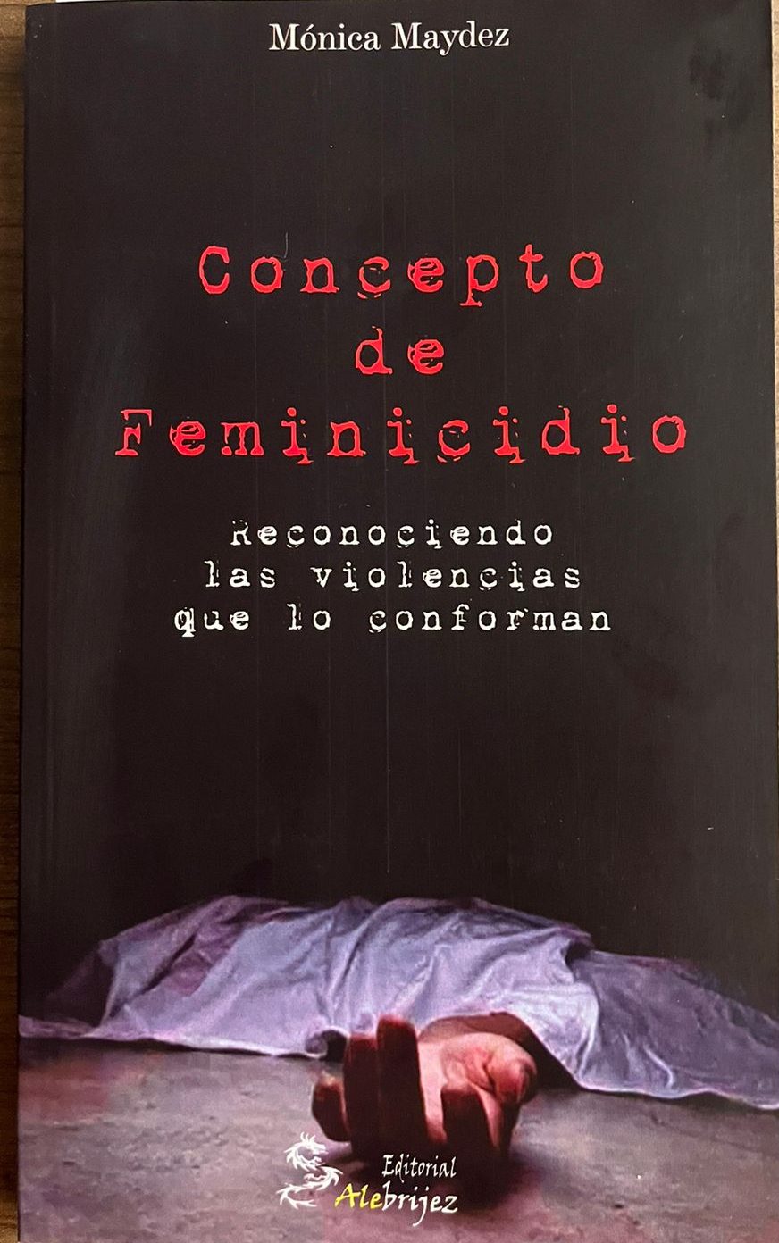 Concepto de feminicidio (Reconociendo las violencias que lo conforman): Maydez, Mónica.