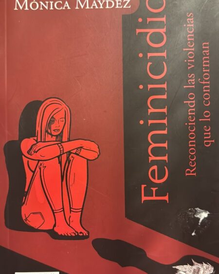 Concepto de feminicidio (Reconociendo las violencias que lo conforman): Maydez, Mónica.