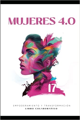 Mujeres 4.0 Empoderamiento y Transformación: Libro colaborativo.
