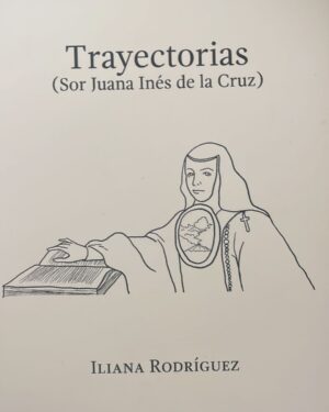 Trayectorias (Sor Juana Inés de la Cruz): Rodríguez, Iliana.