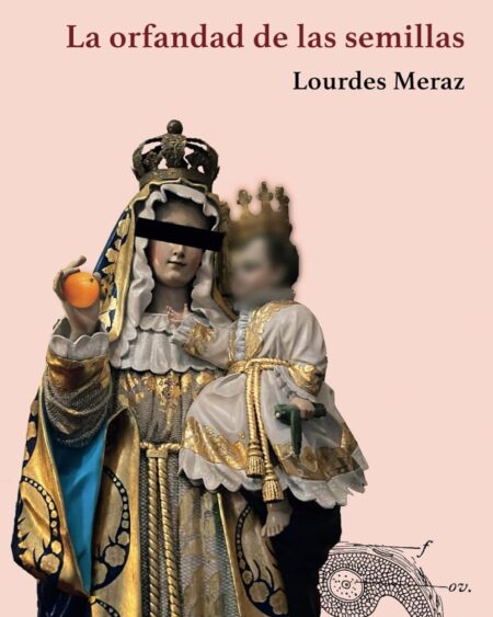 La orfandad de las semillas: Meraz, Lourdes.