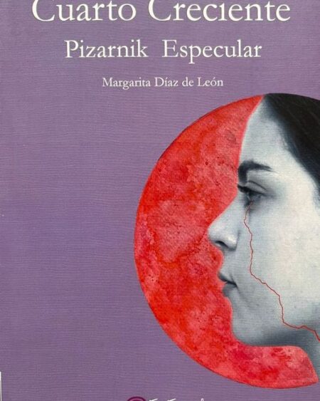 Cuatro Creciente Pizarnik Especular: Díaz de León, Margarita.